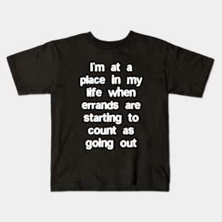 I’m at a place in my life when errands are starting to count Kids T-Shirt